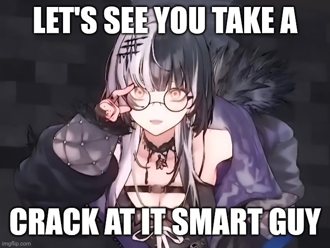 Shiori calls your bluff about literature facts | LET'S SEE YOU TAKE A; CRACK AT IT SMART GUY | image tagged in vtuber,hololive,anime girl,anime meme,animeme,funny | made w/ Imgflip meme maker