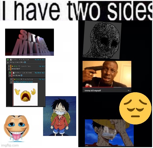 Eitherr mad freaky and happy or depressed, there's no in between | image tagged in i have two sides | made w/ Imgflip meme maker