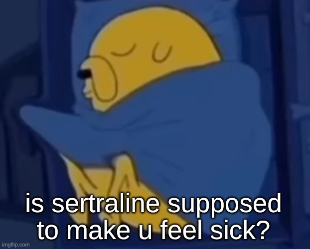 im jaking it | is sertraline supposed to make u feel sick? | image tagged in im jaking it | made w/ Imgflip meme maker