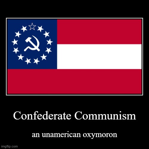 Confederate Communism | an unamerican oxymoron | image tagged in funny,demotivationals,confederacy,communism,oxymoron | made w/ Imgflip demotivational maker