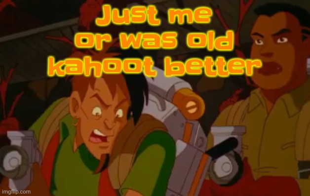 mortified. | Just me or was old kahoot better | image tagged in mortified | made w/ Imgflip meme maker