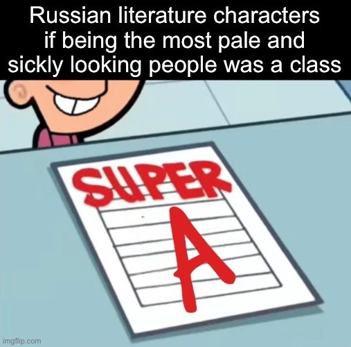 Rodya | Russian literature characters if being the most pale and sickly looking people was a class | image tagged in super a | made w/ Imgflip meme maker