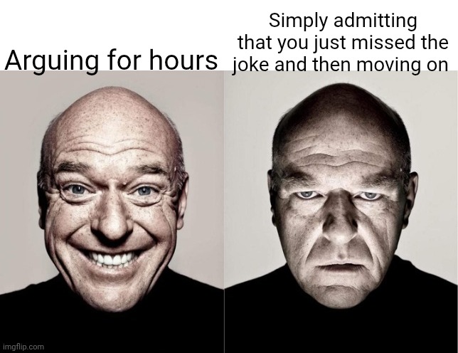 Hank | Arguing for hours; Simply admitting that you just missed the joke and then moving on | image tagged in hank | made w/ Imgflip meme maker