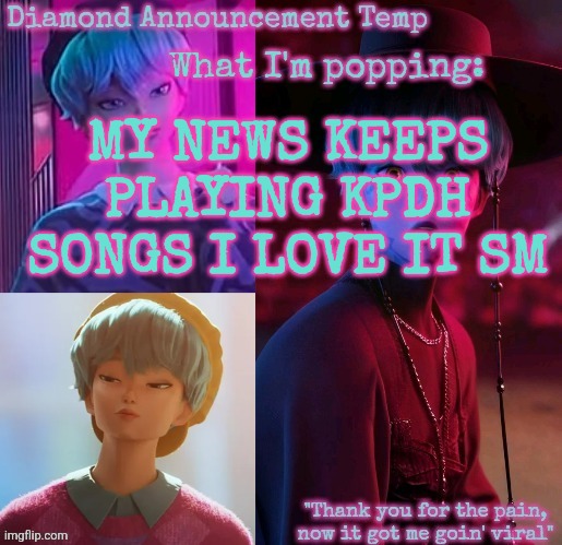 Diamond's Baby Saja Temp | MY NEWS KEEPS PLAYING KPDH SONGS I LOVE IT SM | image tagged in diamond's baby saja temp | made w/ Imgflip meme maker