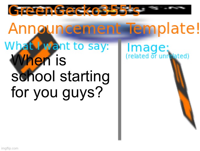 Also good morning | When is school starting for you guys? | image tagged in greengecko355 announcement temp | made w/ Imgflip meme maker