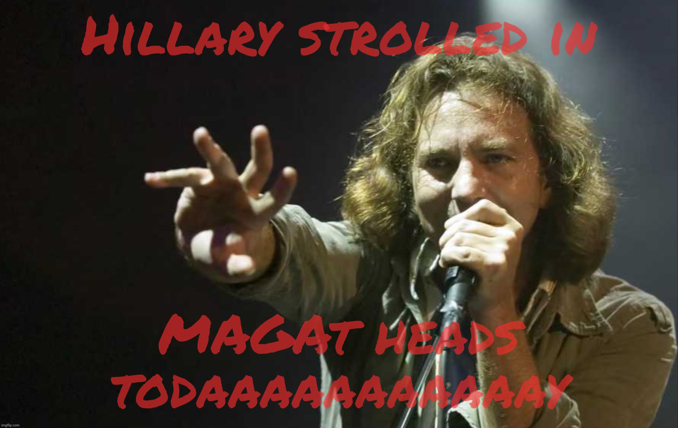 Hillary strolled in MAGAt heads
todaaaaaaaaaaay | made w/ Imgflip meme maker