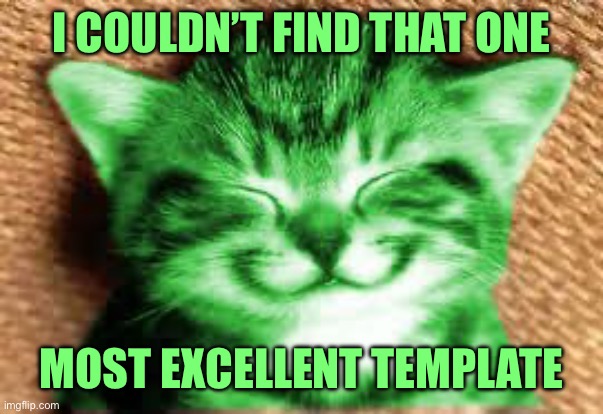 happy RayCat | I COULDN’T FIND THAT ONE MOST EXCELLENT TEMPLATE | image tagged in happy raycat | made w/ Imgflip meme maker