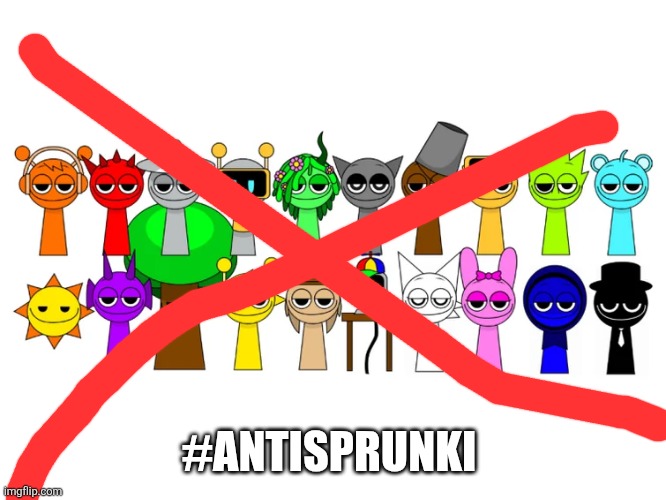 I hate sprunki | #ANTISPRUNKI | image tagged in sprunki characters smug | made w/ Imgflip meme maker