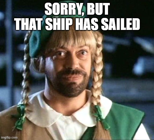 girl scout scam | SORRY, BUT THAT SHIP HAS SAILED | image tagged in girl scout scam | made w/ Imgflip meme maker