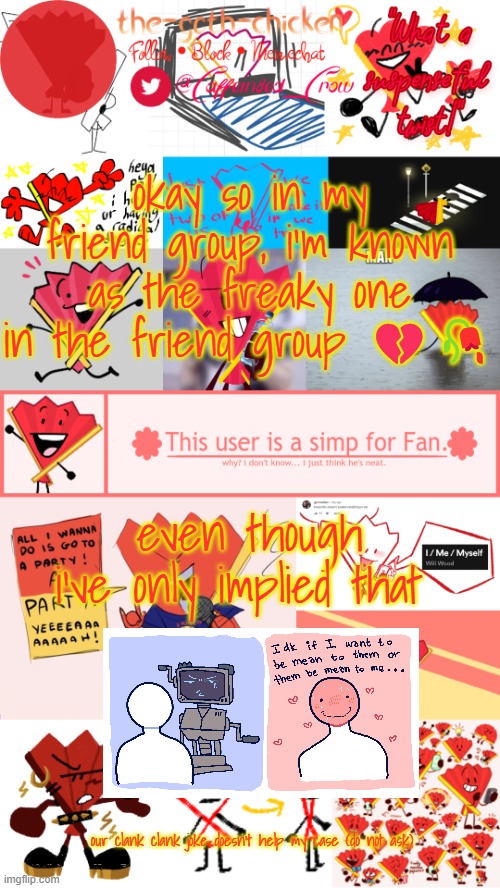 i hate that it's a bit, i'm not that freaky guys | okay so in my friend group, i'm known as the freaky one in the friend group 💔🥀; even though i've only implied that; our clank clank joke doesn't help my case (do not ask) | image tagged in the-goth-chicken's fan announcement template | made w/ Imgflip meme maker