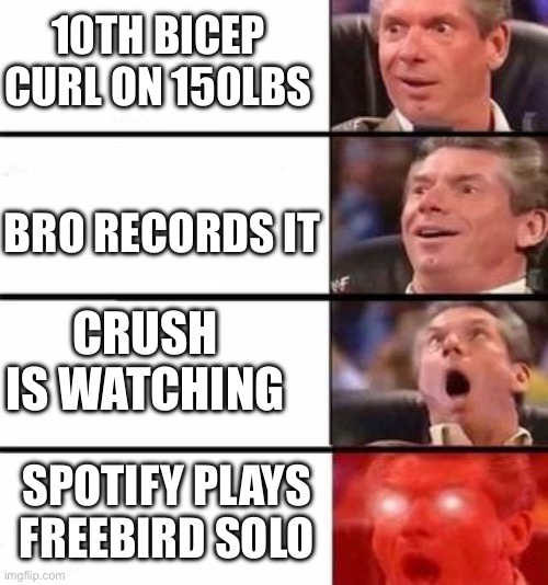 It gets better and better | 10TH BICEP CURL ON 150LBS; BRO RECORDS IT; CRUSH IS WATCHING; SPOTIFY PLAYS FREEBIRD SOLO | image tagged in it gets better and better,workout | made w/ Imgflip meme maker