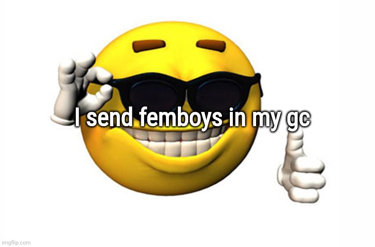 SPEECHBUBBLES TO BE EXACT | I send femboys in my gc | image tagged in meme smile | made w/ Imgflip meme maker