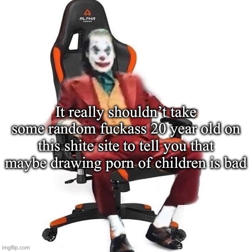 This is really not a hard concept | It really shouldn’t take some random fuckass 20 year old on this shite site to tell you that maybe drawing porn of children is bad | image tagged in average reaction image | made w/ Imgflip meme maker