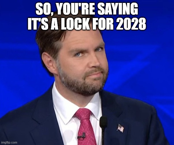 JD Vance Lying | SO, YOU'RE SAYING IT'S A LOCK FOR 2028 | image tagged in jd vance lying | made w/ Imgflip meme maker