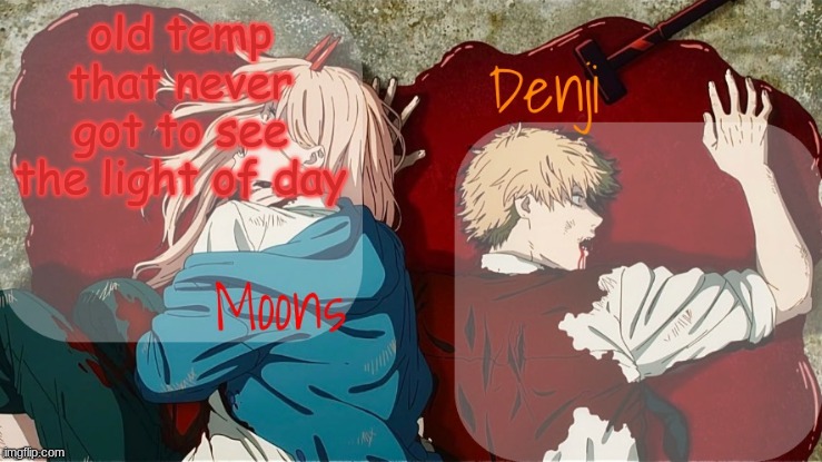this was like 5 months ago | old temp that never got to see the light of day | image tagged in moons denji shared temp | made w/ Imgflip meme maker