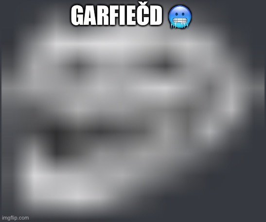 Daily shitpost with no real meaning whatsoever | GARFIEČD 🥶 | image tagged in extremely low quality troll face | made w/ Imgflip meme maker