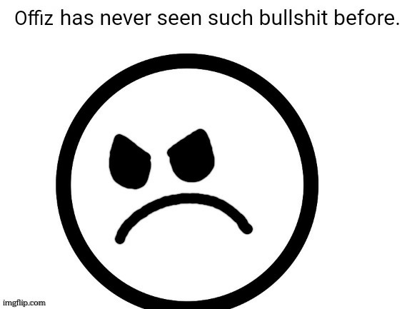 Offiz has never seen such bullshit before | image tagged in offiz has never seen such bullshit before | made w/ Imgflip meme maker