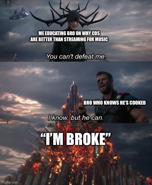 You can't defeat me | ME EDUCATING BRO ON WHY CDS ARE BETTER THAN STREAMING FOR MUSIC; BRO WHO KNOWS HE’S COOKED; “I’M BROKE” | image tagged in you can't defeat me,music | made w/ Imgflip meme maker