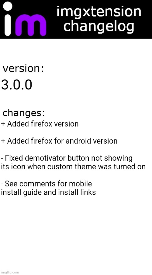 mobile update, finally | 3.0.0; + Added firefox version
 
+ Added firefox for android version
 
- Fixed demotivator button not showing its icon when custom theme was turned on
 
- See comments for mobile install guide and install links | image tagged in imgxtension changelog | made w/ Imgflip meme maker