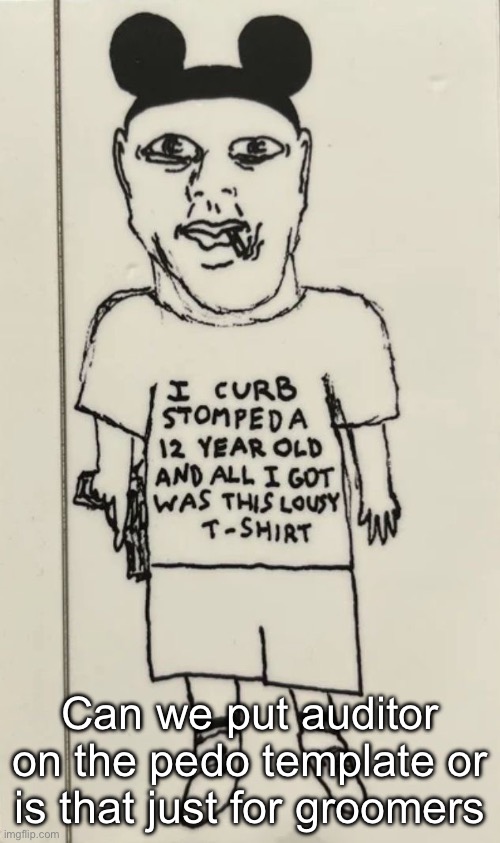 I curb stomped a 12 year old and all i got was this lousy t-shir | Can we put auditor on the pedo template or is that just for groomers | image tagged in i curb stomped a 12 year old and all i got was this lousy t-shir | made w/ Imgflip meme maker