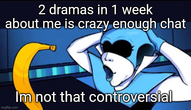 Nananab?!?!?! | 2 dramas in 1 week about me is crazy enough chat; Im not that controversial | image tagged in nananab | made w/ Imgflip meme maker