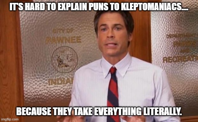 Daily Bad Dad Joke August 4, 2025 | IT'S HARD TO EXPLAIN PUNS TO KLEPTOMANIACS.... BECAUSE THEY TAKE EVERYTHING LITERALLY. | image tagged in rob lowe literally | made w/ Imgflip meme maker