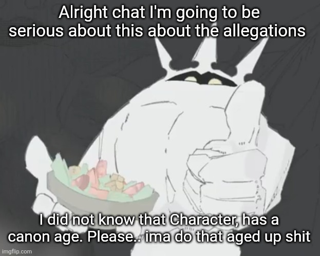 Fruit salad? | Alright chat I'm going to be serious about this about the allegations; I did not know that Character, has a canon age. Please.. ima do that aged up shit | image tagged in fruit salad | made w/ Imgflip meme maker