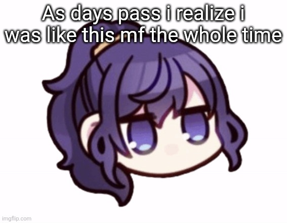 Asahina Mafuyu | As days pass i realize i was like this mf the whole time | image tagged in asahina mafuyu | made w/ Imgflip meme maker