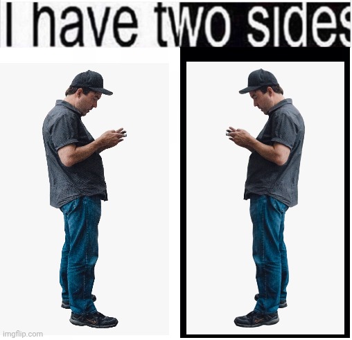 i have two sides | image tagged in i have two sides | made w/ Imgflip meme maker
