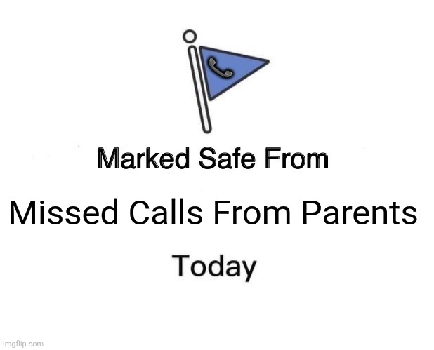 Marked Safe From | 📞; Missed Calls From Parents | image tagged in memes,phone,rings | made w/ Imgflip meme maker