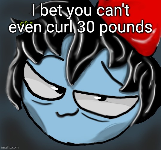 I can do 50, so there's no reason for you to be less than that | I bet you can't even curl 30 pounds | image tagged in c0p drawing | made w/ Imgflip meme maker