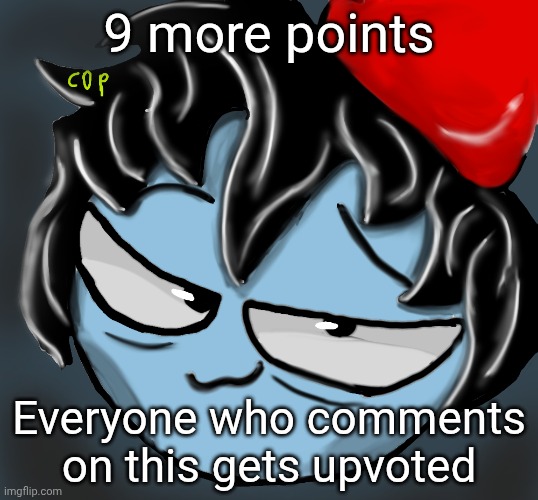 c0p drawing | 9 more points; Everyone who comments on this gets upvoted | image tagged in c0p drawing | made w/ Imgflip meme maker