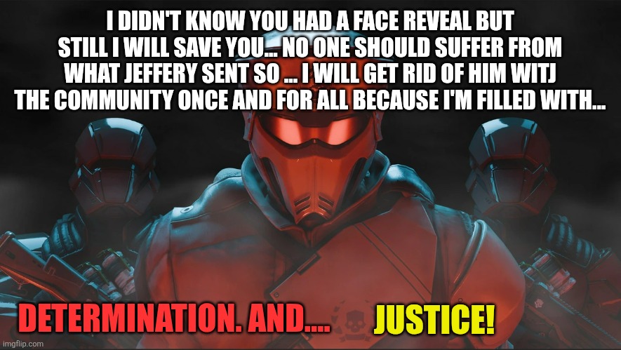Helldivers 2 Traitorous Stare | I DIDN'T KNOW YOU HAD A FACE REVEAL BUT STILL I WILL SAVE YOU... NO ONE SHOULD SUFFER FROM WHAT JEFFERY SENT SO ... I WILL GET RID OF HIM WI | image tagged in helldivers 2 traitorous stare | made w/ Imgflip meme maker