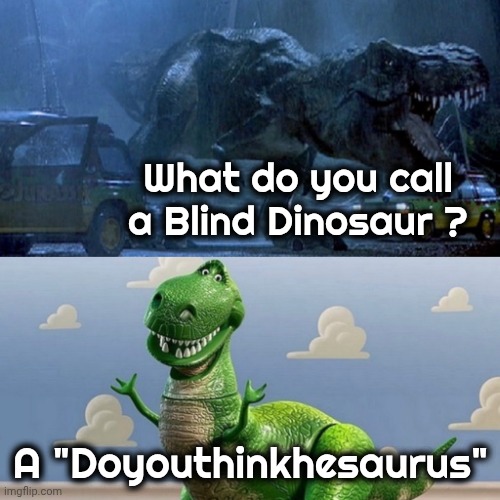 Rexy and Rex | What do you call a Blind Dinosaur ? A "Doyouthinkhesaurus" | image tagged in rexy and rex | made w/ Imgflip meme maker