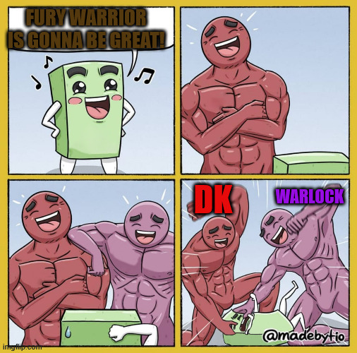 Green Rectangle Beaten Up | FURY WARRIOR IS GONNA BE GREAT! DK; WARLOCK | image tagged in green rectangle beaten up | made w/ Imgflip meme maker