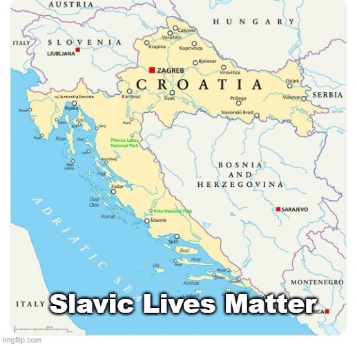 croatia-blocks-bosnia | Slavic Lives Matter | image tagged in croatia-blocks-bosnia,slavic lives matter,slm | made w/ Imgflip meme maker
