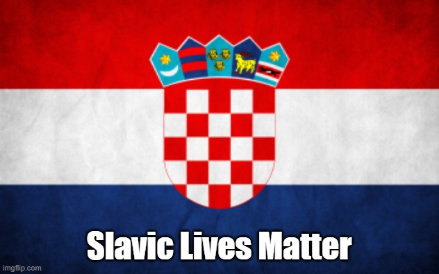 Scumbag Croatia | Slavic Lives Matter | image tagged in scumbag croatia,slavic lives matter,slm | made w/ Imgflip meme maker