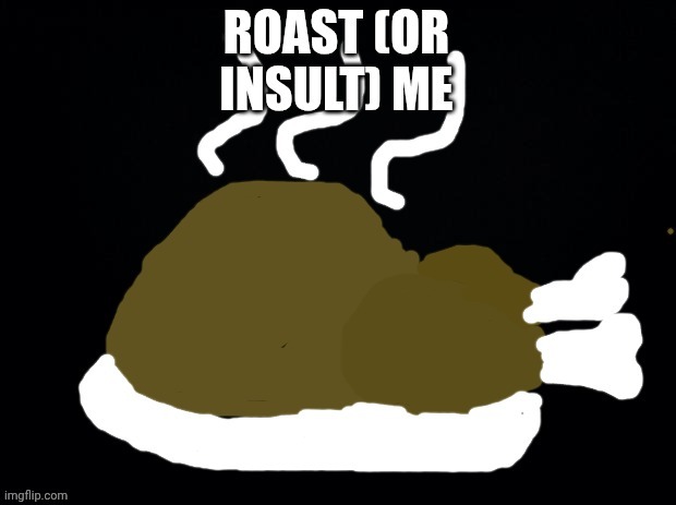 Roast | image tagged in roast | made w/ Imgflip meme maker