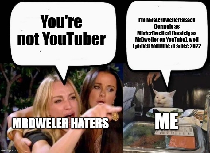 I'm MrDweller on YouTube | You're not YouTuber; I'm MilsterDwellerIsBack (formely as MisterDweller) (basicly as MrDweller on YouTube), well I joined YouTube in since 2022; MRDWELER HATERS; ME | image tagged in don't eat the cat | made w/ Imgflip meme maker