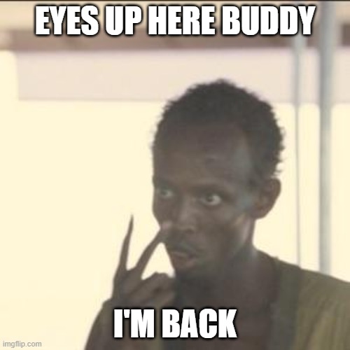 Look At Me Meme | EYES UP HERE BUDDY; I'M BACK | image tagged in memes,look at me | made w/ Imgflip meme maker