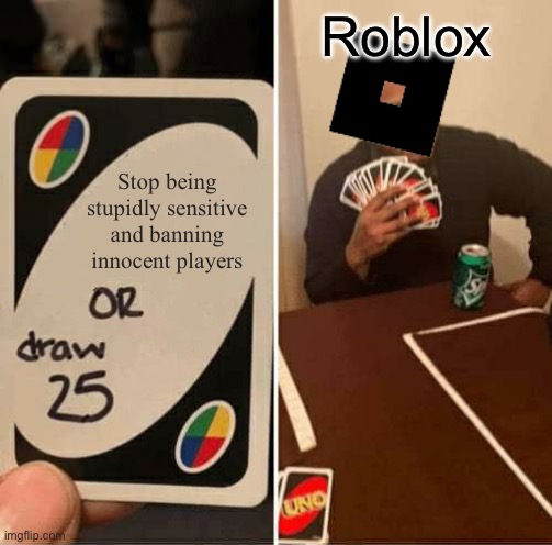 Roblox moderation be like | Roblox; Stop being stupidly sensitive and banning innocent players | image tagged in memes,uno draw 25 cards | made w/ Imgflip meme maker