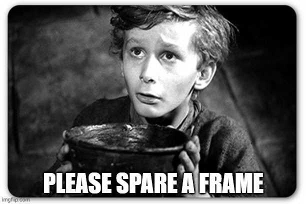 Beggar | PLEASE SPARE A FRAME | image tagged in beggar | made w/ Imgflip meme maker