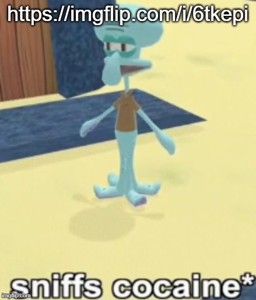 sniffs cocaine* | https://imgflip.com/i/6tkepi | image tagged in sniffs cocaine | made w/ Imgflip meme maker
