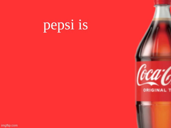 geramn's coca cola announcement V2 | pepsi is | image tagged in geramn's coca cola announcement v2 | made w/ Imgflip meme maker