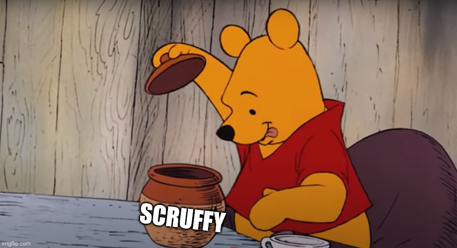 Winnie the Pooh Eats Honey Hunny | SCRUFFY | image tagged in winnie the pooh eats honey hunny | made w/ Imgflip meme maker