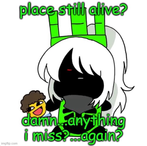 goober 1x1 | place still alive? damn...anything i miss?...again? | image tagged in goober 1x1 | made w/ Imgflip meme maker