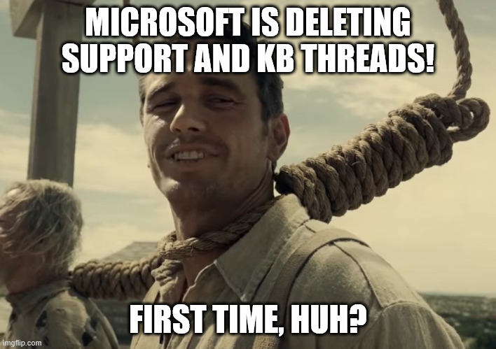 first time | MICROSOFT IS DELETING SUPPORT AND KB THREADS! FIRST TIME, HUH? | image tagged in first time | made w/ Imgflip meme maker