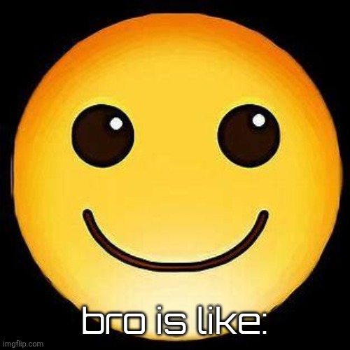Smile Emoji | bro is like: | image tagged in smile emoji | made w/ Imgflip meme maker