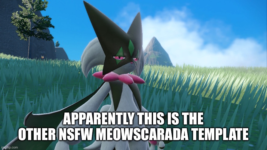 Dead inside Meowscarada | APPARENTLY THIS IS THE OTHER NSFW MEOWSCARADA TEMPLATE | image tagged in dead inside meowscarada | made w/ Imgflip meme maker
