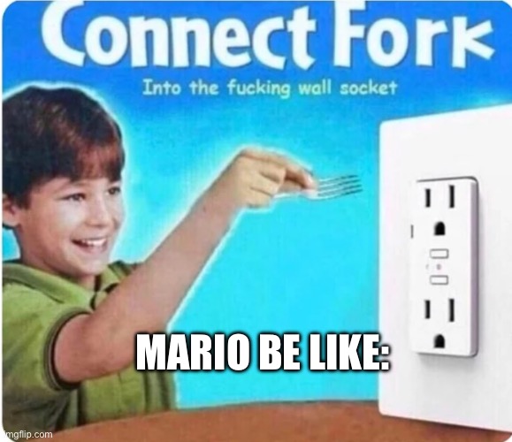connect fork | MARIO BE LIKE: | image tagged in connect fork | made w/ Imgflip meme maker